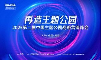 【报名通道】2025第二届中国主题公园战略营销峰会